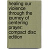 Healing Our Violence Through the Journey of Centering Prayer: Compact Disc Edition door Thomas Keating