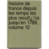 Histoire De France Depuis Les Temps Les Plus Reculï¿½S Jusqu'En 1789, Volume 12 door Henri Martin