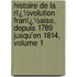 Histoire De La Rï¿½Volution Franï¿½Aise, Depuis 1789 Jusqu'En 1814, Volume 1