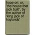 Hope On; Or, 'The House That Jack Built', by the Author of 'King Jack of Haylands'