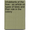 Inhabitants Of The Hive - An Article On Types Of Bees And Their Role In The Colony by James F. Robinson