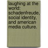 Laughing At The World: Schadenfreude, Social Identity, And American Media Culture. door Amber Eliza Watts