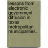 Lessons From Electronic Government Diffusion In Texas Metropolitan Municipalities. door Dewayne Huckabay