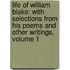 Life of William Blake: with Selections from His Poems and Other Writings, Volume 1