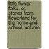 Little Flower Folks, Or, Stories from Flowerland for the Home and School, Volume 1