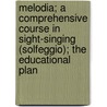 Melodia; A Comprehensive Course in Sight-Singing (Solfeggio); The Educational Plan by Samuel Winckley Cole