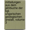 Mitteilungen Aus Dem Jahrbuche Der Kgl. Ungarischen Geologischen Anstalt, Volume 3 door Magyar Ͽ