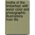 Moths of the Limberlost; With Water Color and Photographic Illustrations from Life