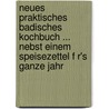 Neues Praktisches Badisches Kochbuch ... Nebst Einem Speisezettel F R's Ganze Jahr door Onbekend