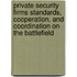 Private Security Firms Standards, Cooperation, and Coordination on the Battlefield