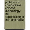 Problems in Comparative Chinese Dialectology: The Classification of Miin and Hakka by David Prager Branner