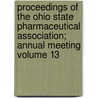 Proceedings of the Ohio State Pharmaceutical Association; Annual Meeting Volume 13 by Ohio State Pharmaceutical Association