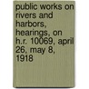 Public Works on Rivers and Harbors, Hearings, on H.R. 10069, April 26, May 8, 1918 door United States Congress Fommerce