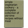 Simple Vegetarian Cookery - A Complete Collection Of Old-Time Recipes Without Meat door Paul Carton