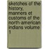 Sketches of the History, Manners Et Customs of the North-American Indians Volume 1