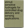 Stimuli Sensitive Hydrogels For Controlled Drug Delivery And Sensing Applications. door Siddharthya K. Mujumdar