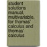 Student Solutions Manual, Multivariable, for Thomas' Calculus and Thomas' Calculus