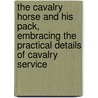 The Cavalry Horse and His Pack, Embracing the Practical Details of Cavalry Service by John Boniface
