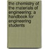 The Chemistry of the Materials of Engineering; A Handbook for Engineering Students