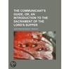 The Communicant's Guide, Or, an Introduction to the Sacrament of the Lord's Supper door J.P. K. Henshaw