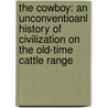 The Cowboy: An Unconventioanl History Of Civilization On The Old-Time Cattle Range by Philip Ashton Rollins