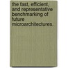 The Fast, Efficient, And Representative Benchmarking Of Future Microarchitectures. by Jeffrey Stuart Ringenberg