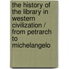 The History Of The Library In Western Civilization / From Petrarch To Michelangelo by Konstantinos Sp. Staikos