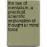 The Law of Mentalism; A Practical, Scientific Explanation of Thought or Mind Force