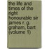 The Life And Times Of The Right Honourable Sir James R. G. Graham, Bart (Volume 1)