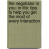 The Negotiator In You: In Life: Tips To Help You Get The Most Of Every Interaction door Joshua N. Weiss