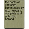 The Poets of Yorkshire, Commenced by W.C. Newsam; Complete and Publ. by J. Holland by William Cartwright Newsam