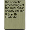 The Scientific Proceedings of the Royal Dublin Society Volume N.S. V. 16 (1920-22) door Royal Dublin Society