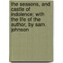 The Seasons, and Castle of Indolence; With the Life of the Author, by Sam. Johnson