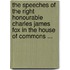 The Speeches of the Right Honourable Charles James Fox in the House of Commons ...
