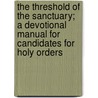 The Threshold of the Sanctuary; A Devotional Manual for Candidates for Holy Orders door Edward David Cree