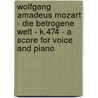 Wolfgang Amadeus Mozart - Die Betrogene Welt - K.474 - A Score for Voice and Piano door Wolfgang Amadeus Mozart