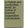 A Cityless and Countryless World; An Outline of Practical Cooperative Individualism door Henry Olerich