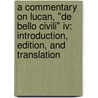 A Commentary On Lucan, "de Bello Civili" Iv: Introduction, Edition, And Translation door Paolo Asso