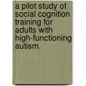 A Pilot Study Of Social Cognition Training For Adults With High-Functioning Autism. door Timothy David Perry
