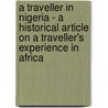 A Traveller In Nigeria - A Historical Article On A Traveller's Experience In Africa door Colin Wills