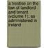 A Treatise On The Law Of Landlord And Tenant (Volume 1); As Administered In Ireland