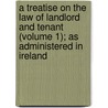A Treatise On The Law Of Landlord And Tenant (Volume 1); As Administered In Ireland door John Smith Furlong
