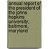 Annual Report of the President of the Johns Hopkins University, Baltimore, Maryland