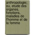 Anthropologie; Ou, Etude Des Organes, Fonctions, Maladies de L'Homme Et de La Femme