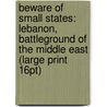 Beware Of Small States: Lebanon, Battleground Of The Middle East (Large Print 16Pt) door David Hirst