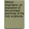 Biblical Dogmatics; An Exposition of the Principal Doctrines of the Holy Scriptures door Milton Spenser Terry