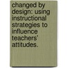Changed By Design: Using Instructional Strategies To Influence Teachers' Attitudes. door Andrea L. Ray