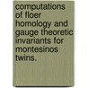 Computations Of Floer Homology And Gauge Theoretic Invariants For Montesinos Twins. by Adam C. Knapp
