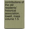 Contributions of the Old Residents' Historical Association, Lowell, Mass Volume 1-5 by Old Residents' Historical Lowell