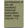 Contributions of the Old Residents' Historical Association, Lowell, Mass Volume 1-5 door Old Residents' Historical Lowell